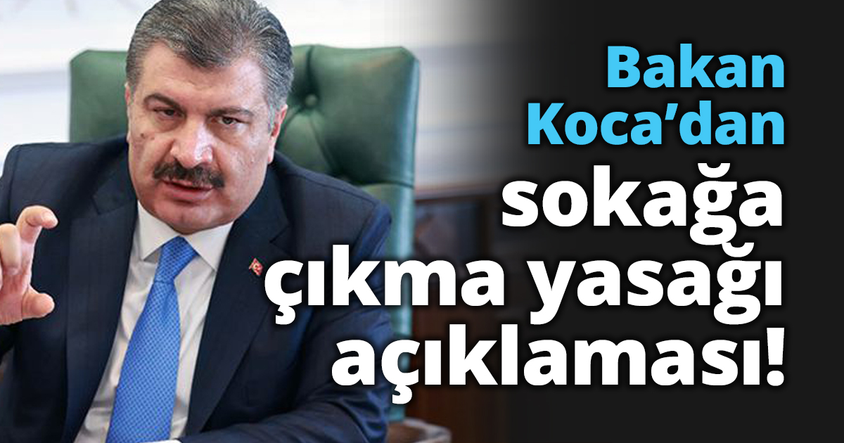 Bakan Koca’dan sokağa çıkma yasağı açıklaması!
