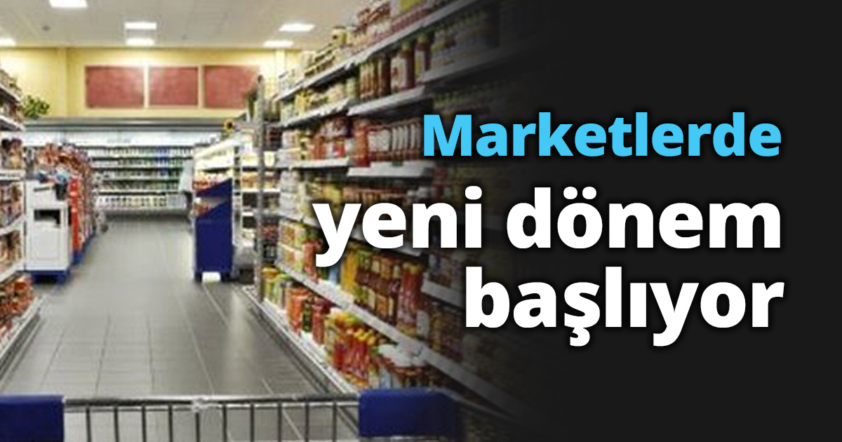 Marketlerde yeni dönem başlıyor