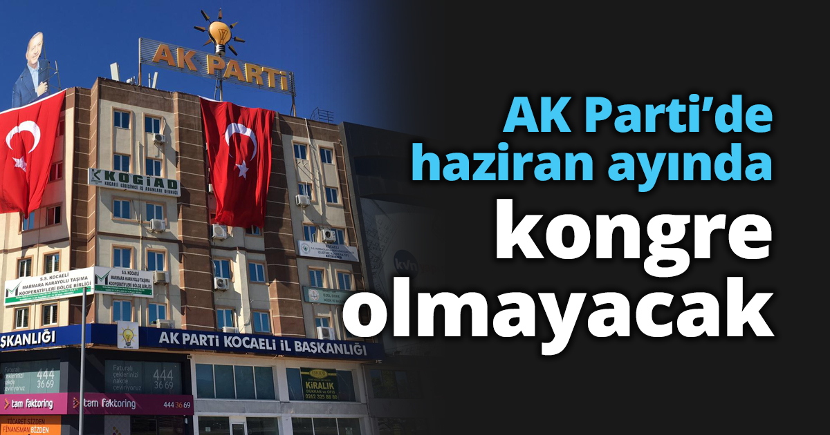 AK Parti’de haziran ayında kongre olmayacak