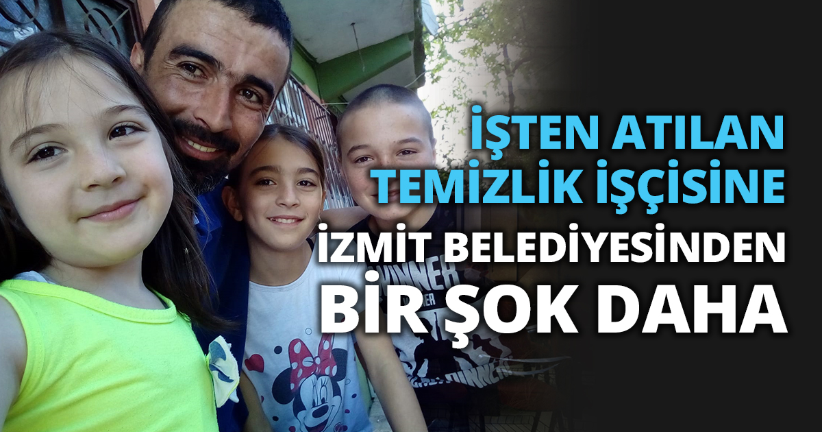 İŞTEN ATILAN TEMİZLİK İŞÇİSİNE İZMİT BELEDİYESİNDEN BİR ŞOK DAHA    