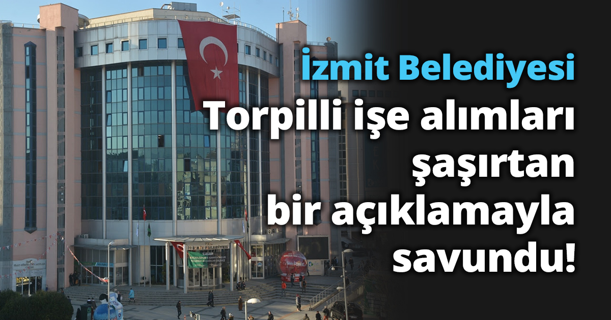 İzmit Belediyesi torpilli işe alımları şaşırtan bir açıklamayla savundu!