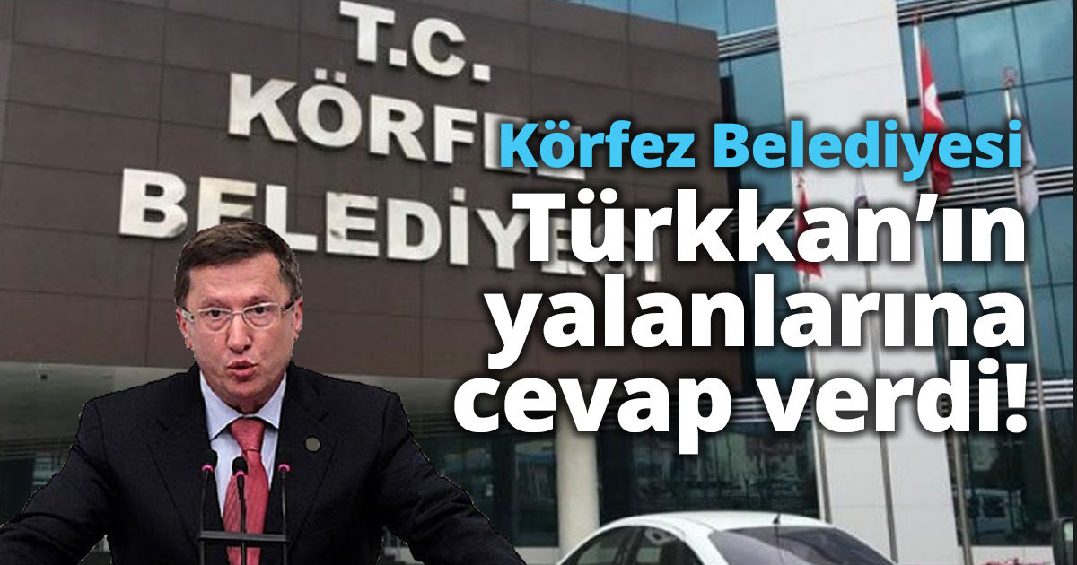 Körfez Belediyesi Türkkan’ın yalanlarına cevap verdi!