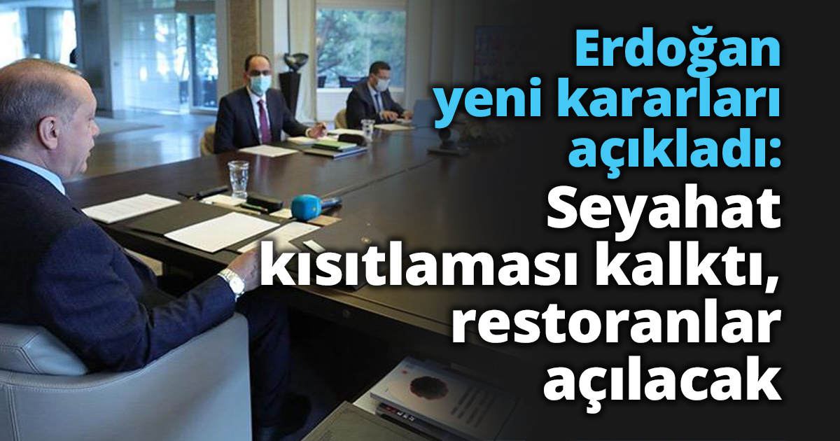 Erdoğan yeni kararları açıkladı: Seyahat kısıtlaması kalktı, restoranlar açılacak