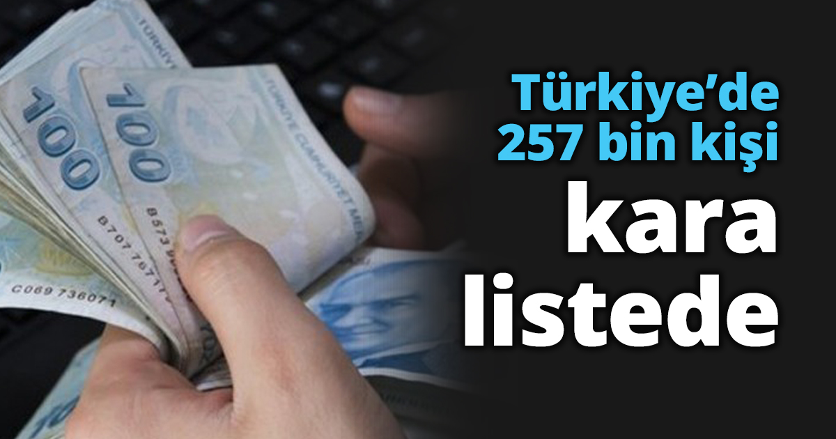 Türkiye’de 257 bin kişi kara listede