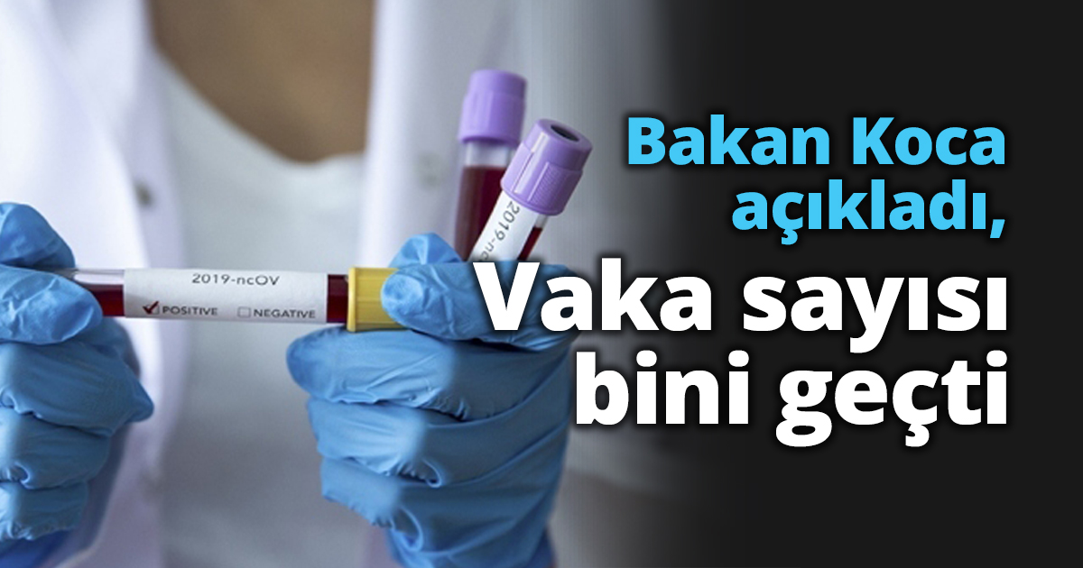 Bakan Koca açıkladı, Vaka sayısı bini geçti
