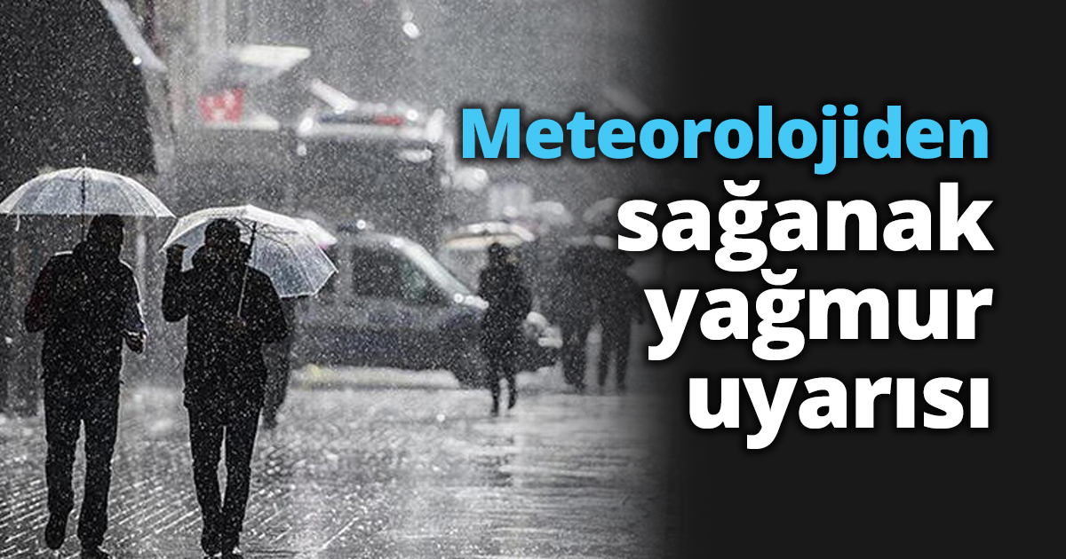 Meteorolojiden sağanak yağmur uyarısı