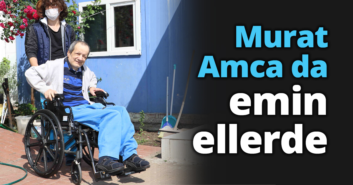 Murat Amca da emin ellerde