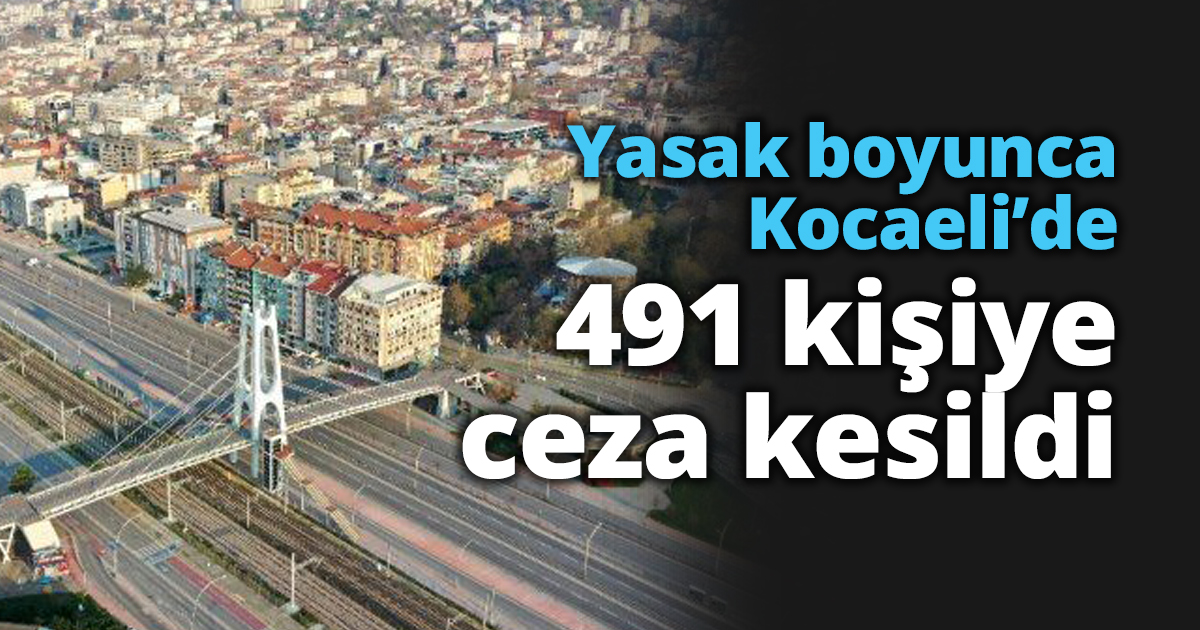 Yasak boyunca Kocaeli’de 491 kişiye ceza kesildi