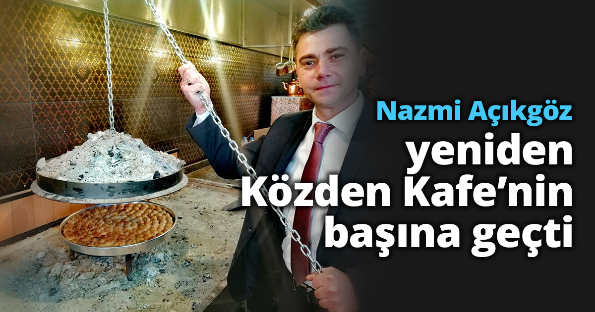 Nazmi Açıkgöz yeniden Közden Kafe’nin başına geçti