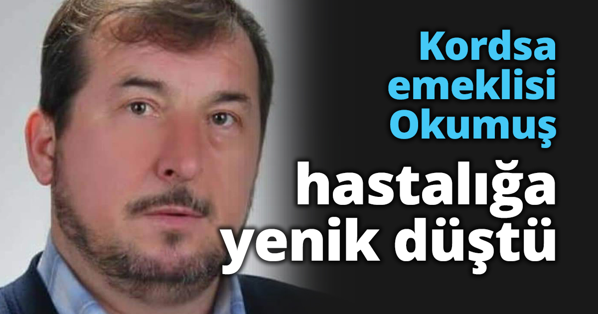 Kordsa emeklisi Okumuş hastalığa yenik düştü