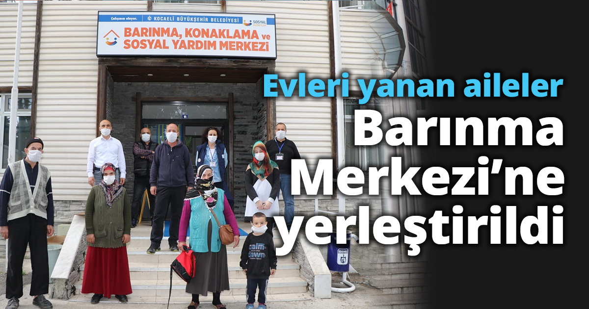 Evleri yanan aileler Barınma Merkezi’ne yerleştirildi