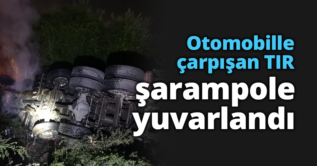 Otomobille çarpışan TIR şarampole yuvarlandı