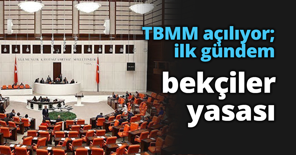 TBMM açılıyor; ilk gündem bekçiler yasası