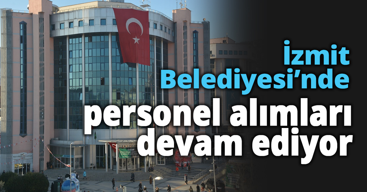 İzmit Belediyesi’nde personel alımları devam ediyor