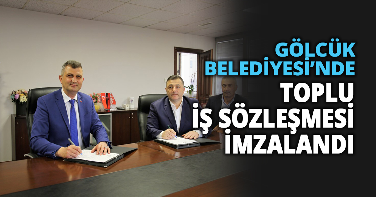 GÖLCÜK BELEDİYESİ’NDE TOPLU İŞ SÖZLEŞMESİ İMZALANDI