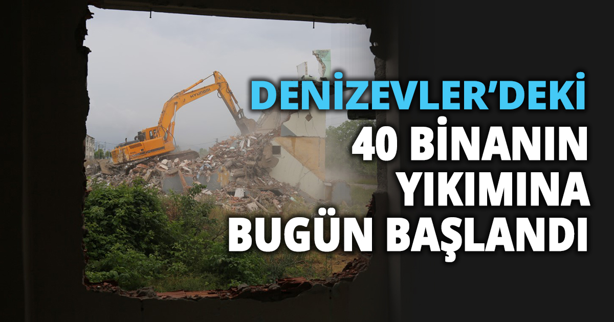 DENİZEVLER’DEKİ 40 BİNANIN YIKIMINA BUGÜN BAŞLANDI                