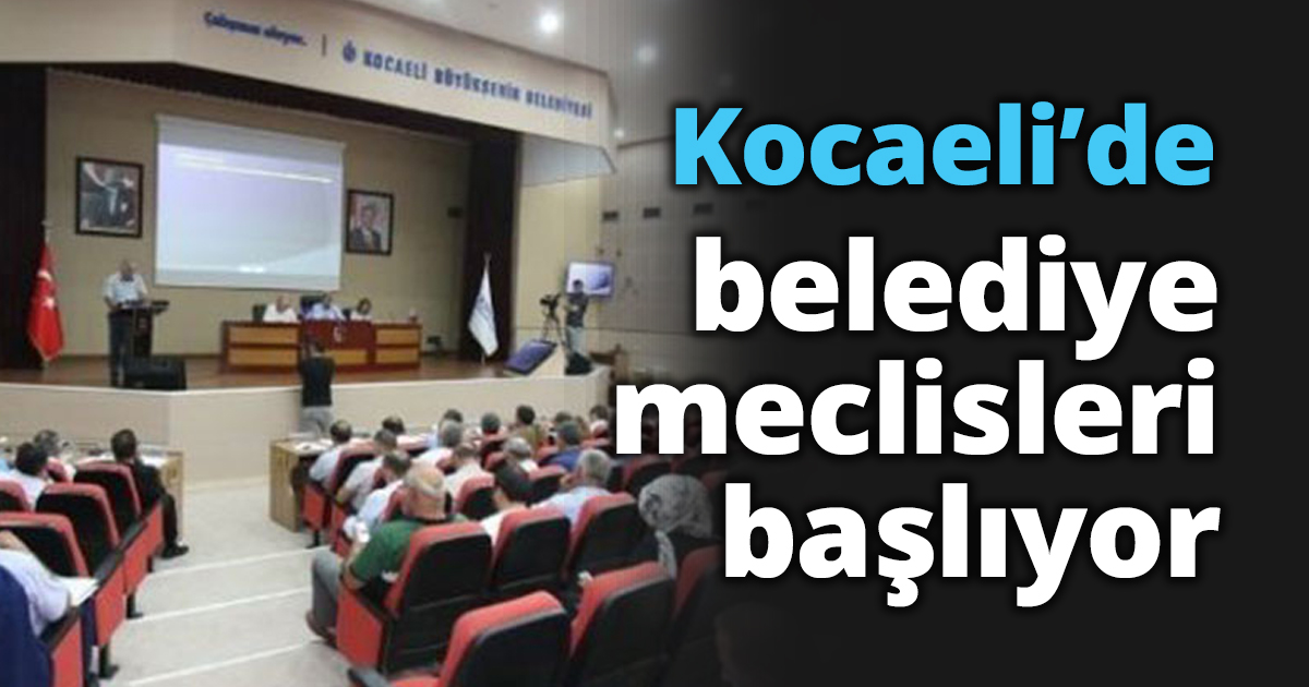 Kocaeli’de belediye meclisleri başlıyor