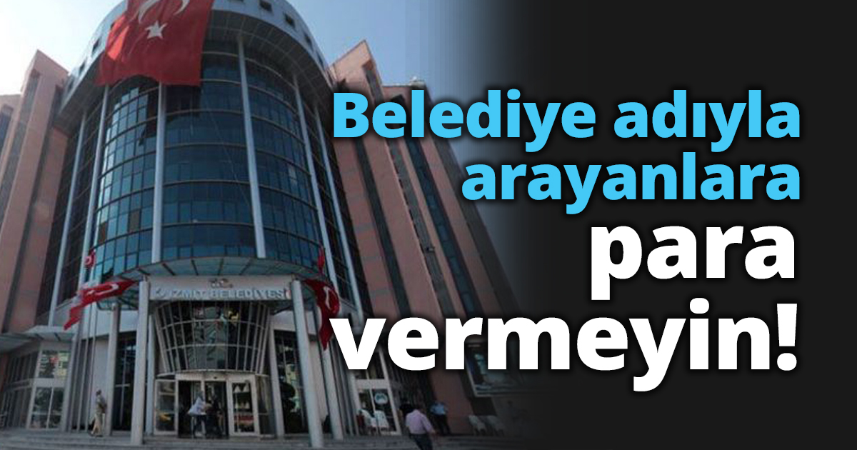 Belediye adıyla arayanlara para vermeyin!