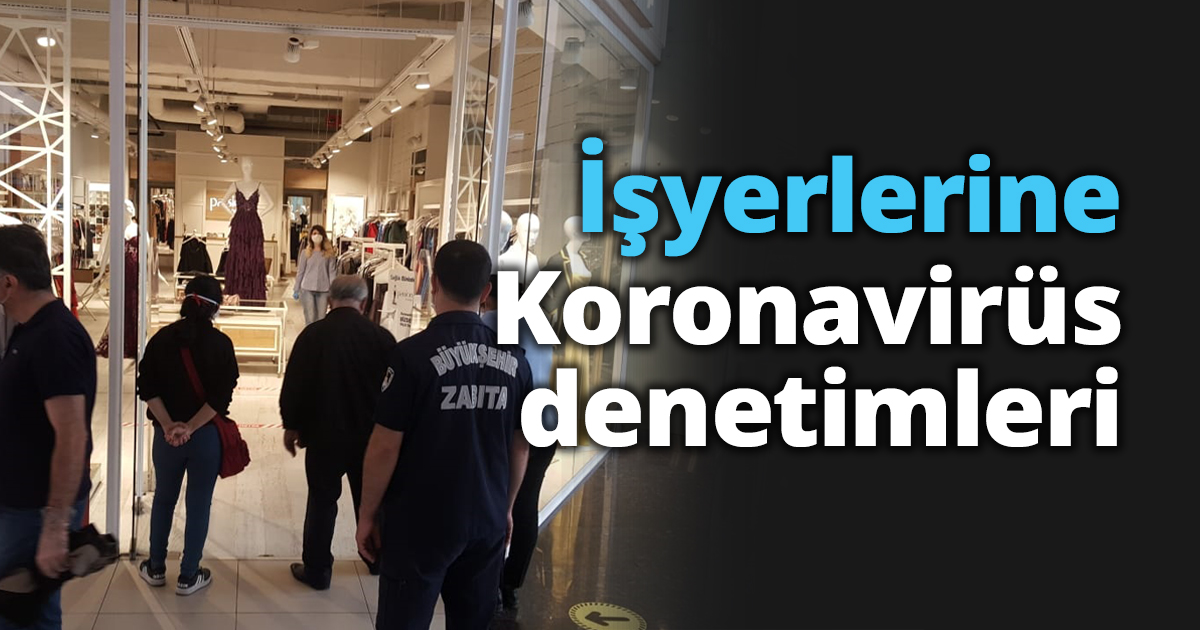 İşyerlerine Koronavirüs denetimleri