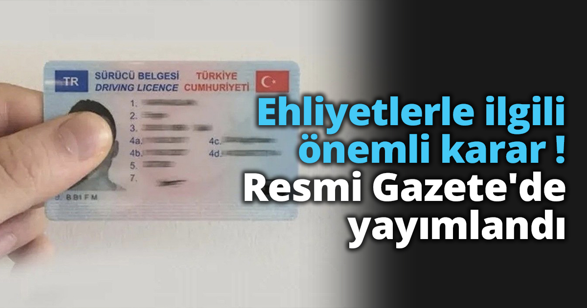 Ehliyetlerle ilgili önemli karar! Resmi Gazete'de yayımlandı 