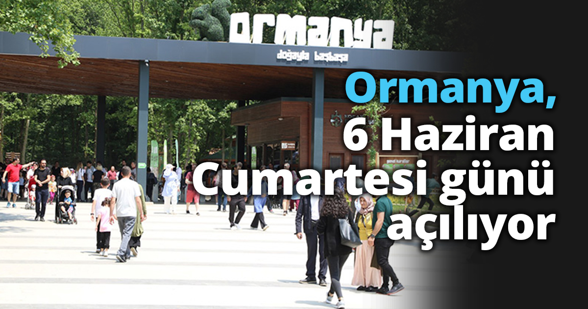 Ormanya, 6 Haziran Cumartesi günü açılıyor