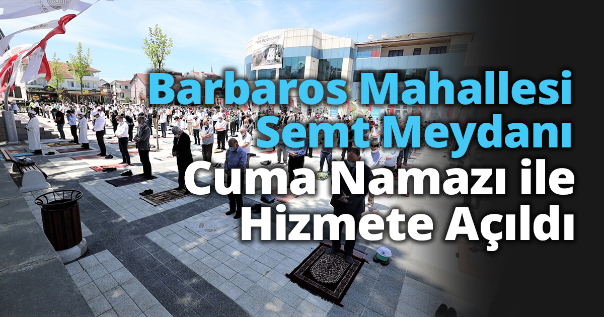 Barbaros Mahallesi Semt Meydanı Cuma Namazı ile Hizmete Açıldı