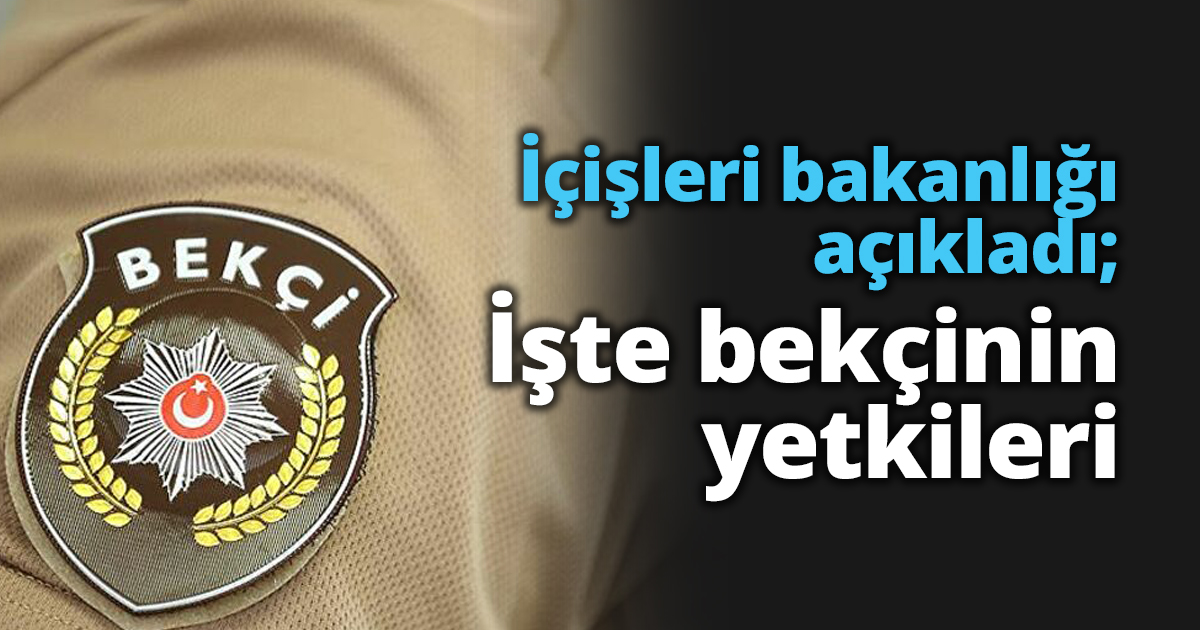 İçişleri bakanlığı açıkladı; İşte bekçinin yetkileri