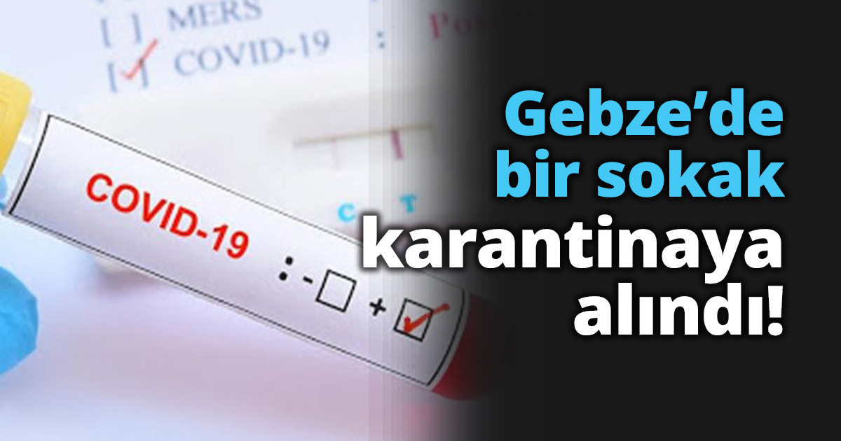 Gebze’de bir sokak karantinaya alındı!