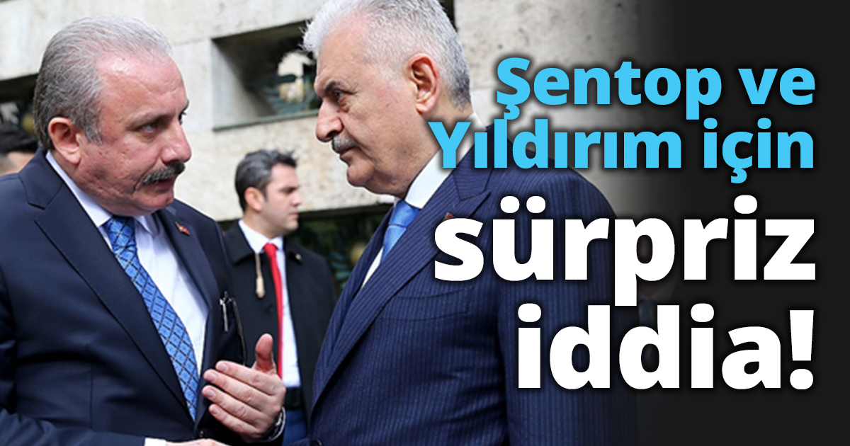 Şentop ve Yıldırım için sürpriz iddia!