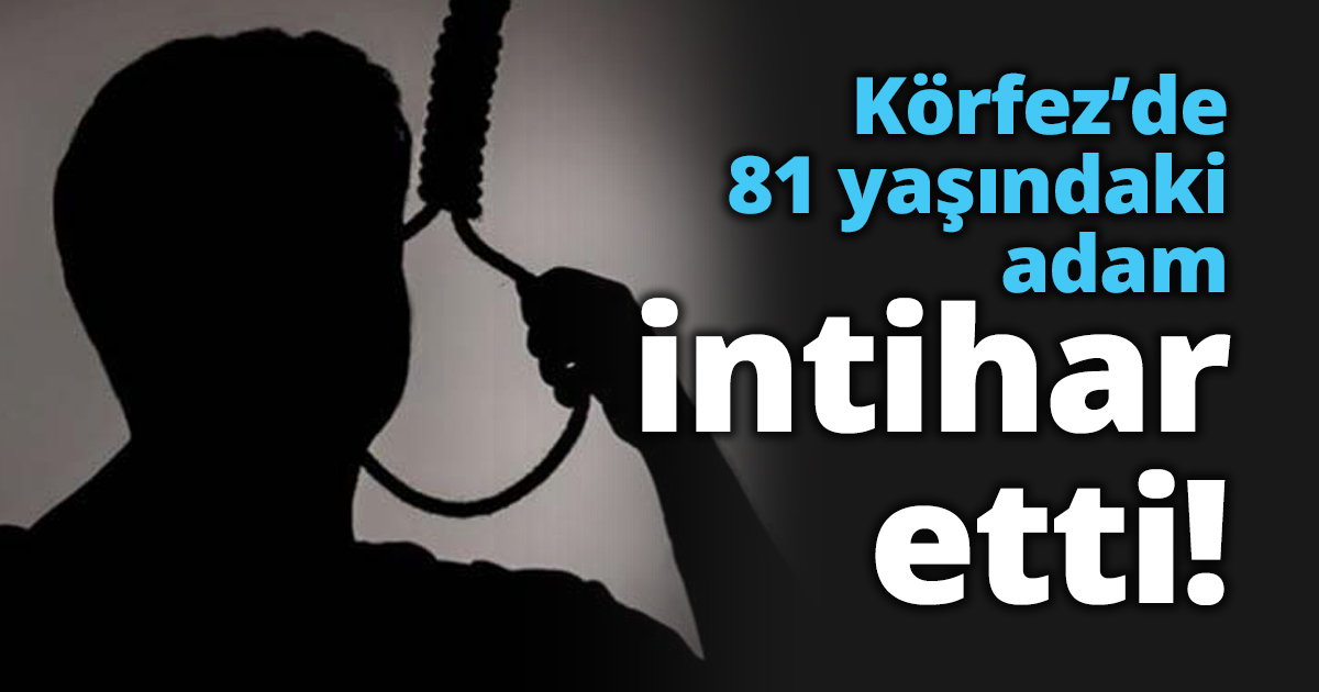 Körfez’de 81 yaşındaki adam intihar etti!