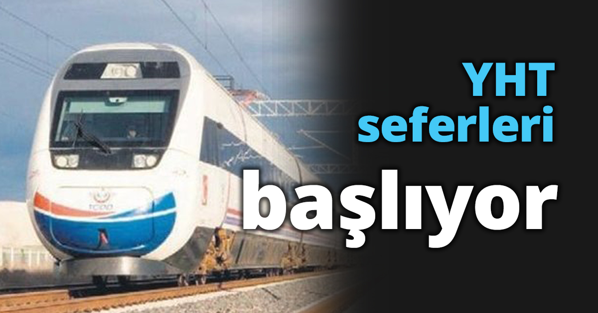 YHT seferleri başlıyor