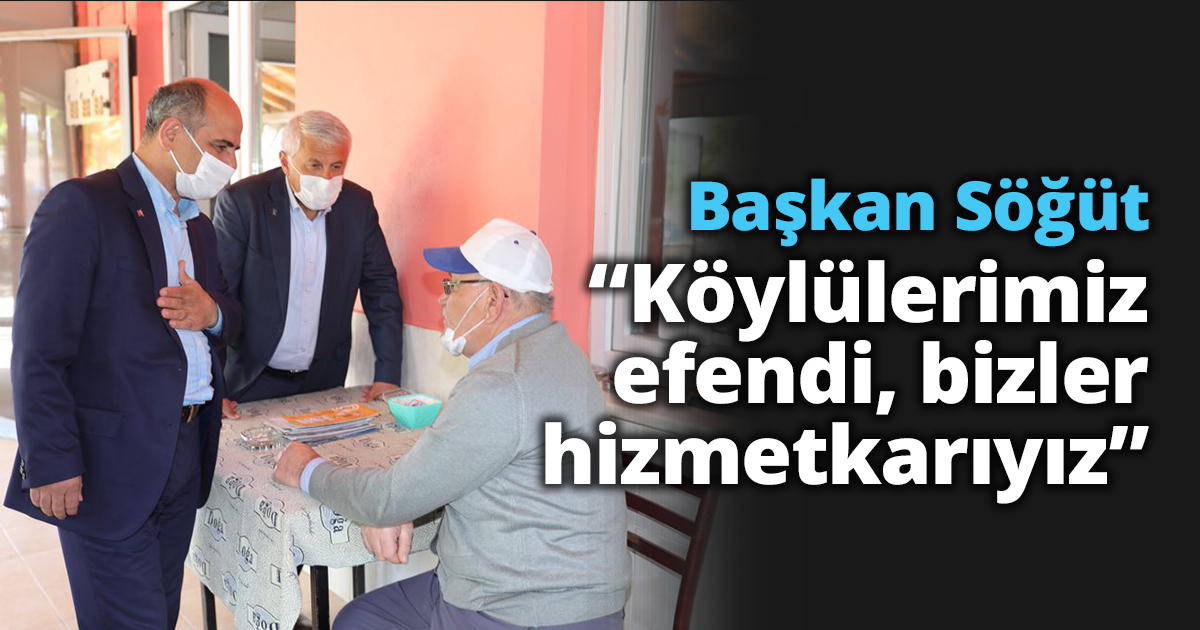 Başkan Söğüt “Köylülerimiz efendi, bizler hizmetkarıyız”