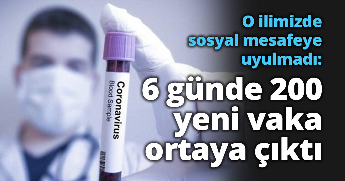O ilimizde sosyal mesafeye uyulmadı: 6 günde 200 yeni vaka ortaya çıktı