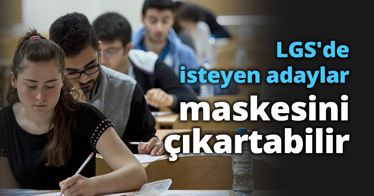 LGS'de isteyen adaylar maskesini çıkartabilir