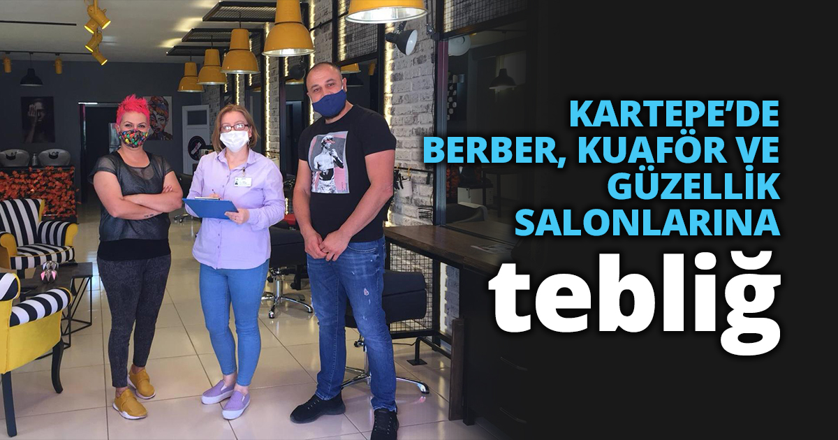 KARTEPE’DE BERBER, KUAFÖR VE GÜZELLİK SALONLARINA TEBLİĞ