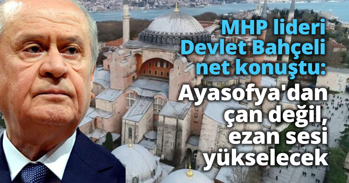 MHP lideri Devlet Bahçeli net konuştu: Ayasofya'dan çan değil, ezan sesi yükselecek