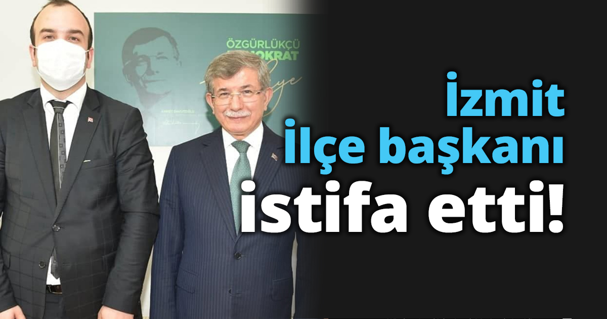 İzmit İlçe başkanı istifa etti!