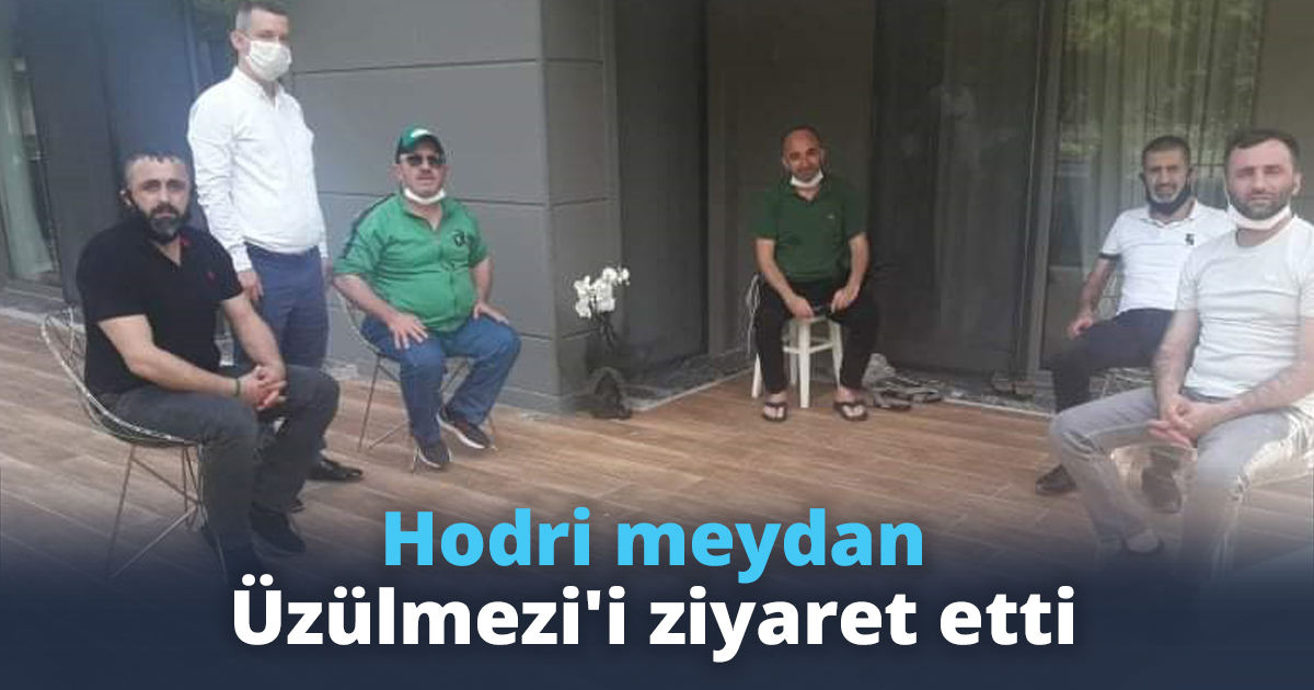 Hodri meydan Üzülmezi'i ziyaret etti