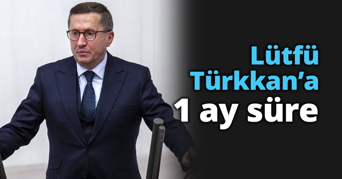 Lütfü Türkkan’a 1 ay süre