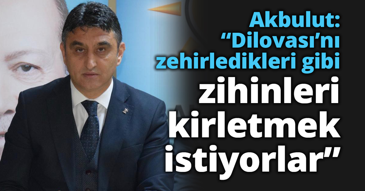 Akbulut: “Dilovası’nı zehirledikleri gibi zihinleri kirletmek istiyorlar”