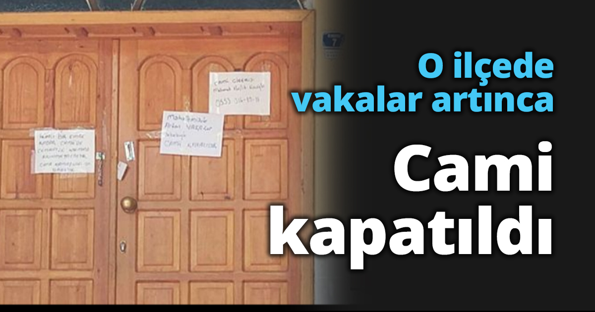 O ilçede vakalar artınca Cami kapatıldı
