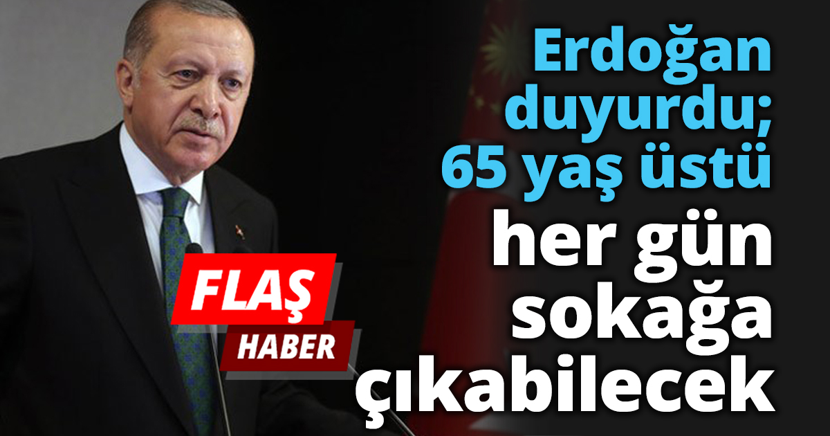 Erdoğan duyurdu; 65 yaş üstü her gün sokağa çıkabilecek
