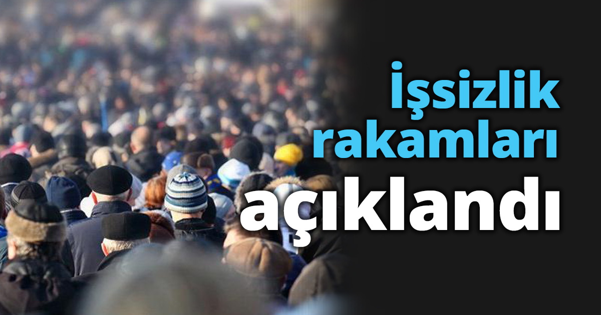 İşsizlik rakamları açıklandı