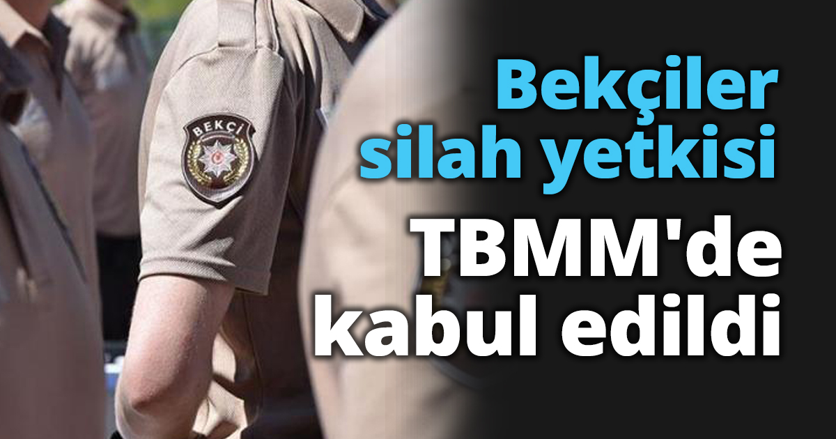 Bekçilere silah yetkisi TBMM'de kabul edildi