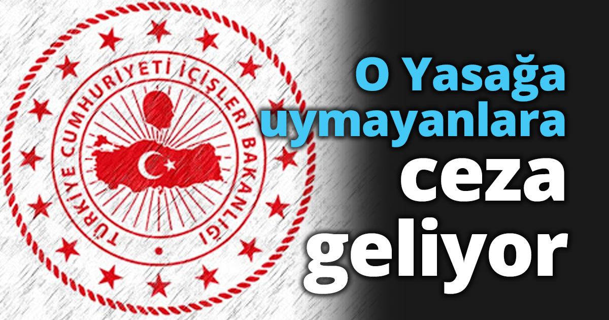 O Yasağa uymayanlara ceza geliyor