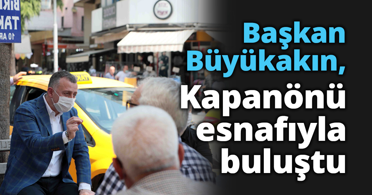 Başkan Büyükakın, Kapanönü esnafıyla buluştu