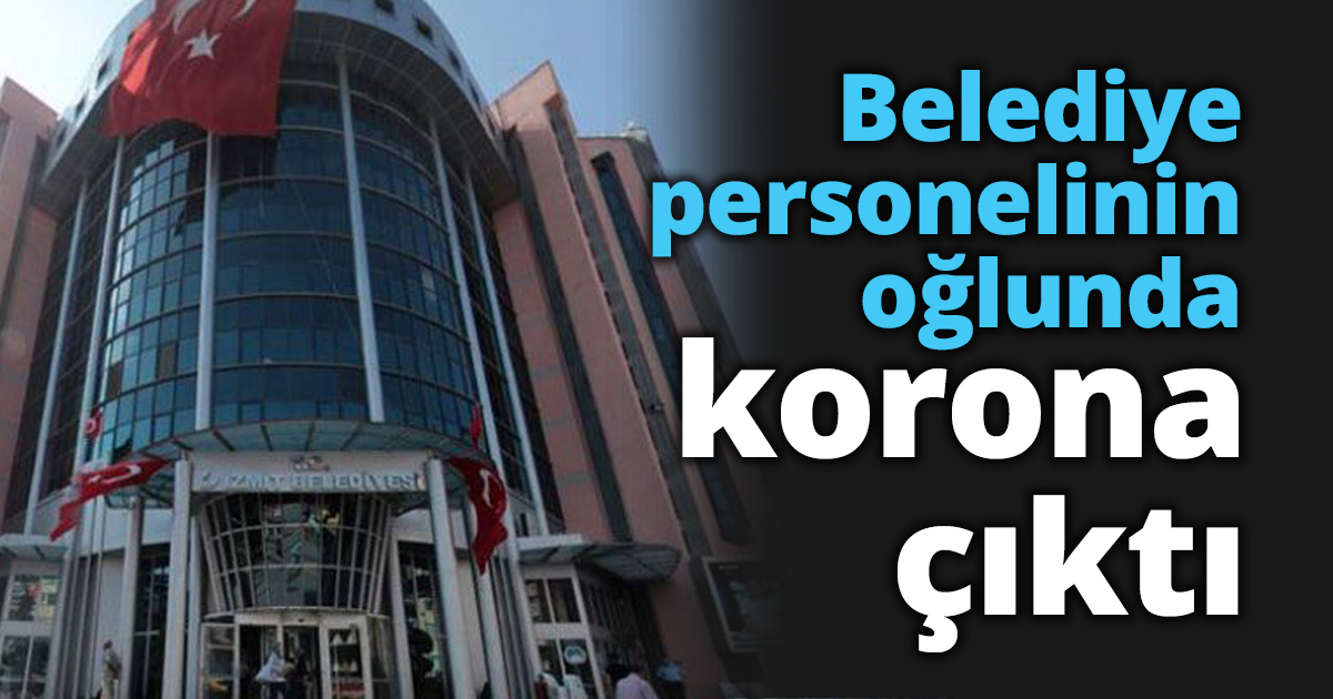 Belediye personelinin oğlunda korona çıktı