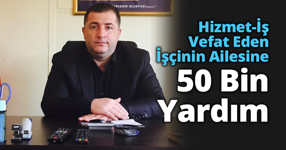 Hizmet-İş Vefat Eden İşçinin Ailesine 50 Bin Yardım 