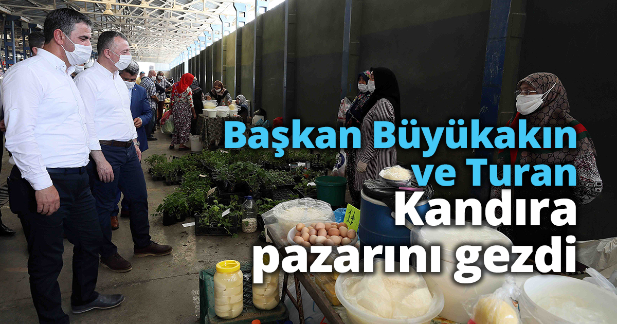 Başkan Büyükakın ve Turan Kandıra pazarını gezdi