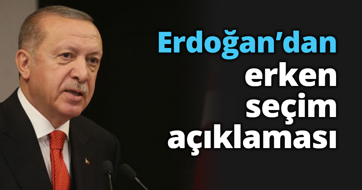 Erdoğan’dan erken seçim açıklaması